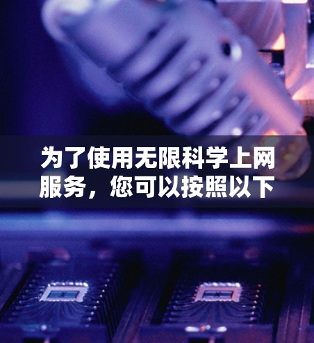为了使用无限科学上网服务，您可以按照以下步骤操作