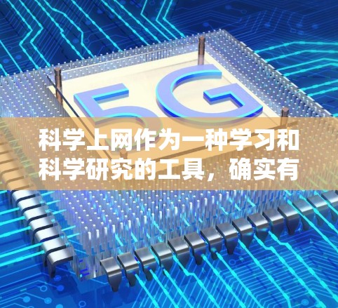 科学上网作为一种学习和科学研究的工具，确实有很多正面的好处，但也有一些潜在的负面影响。以下是一些可能涉及的点