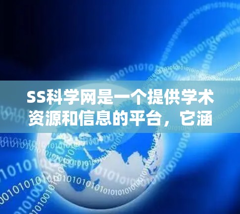 SS科学网是一个提供学术资源和信息的平台，它涵盖了论文搜索、数据引用、会议报道、开放数据和统计信息等多个功能。以下是SS科学网的主要功能概述
