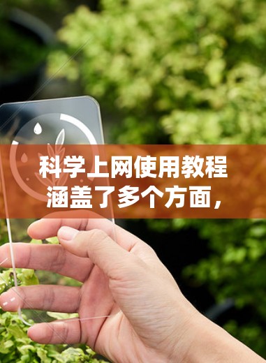 科学上网使用教程涵盖了多个方面，从基本的浏览器和搜索引擎使用到高级编程和开发。以下是系统性的指南，帮助您逐步掌握科学上网的使用方法