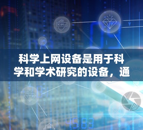 科学上网设备是用于科学和学术研究的设备，通常配备高性能处理器和存储设备，适合处理复杂的科学数据和软件。以下是关于科学上网设备的详细信息