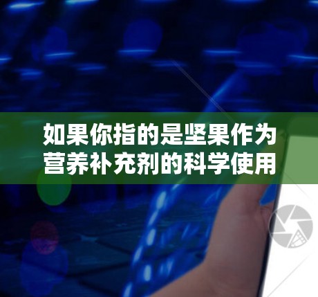 如果你指的是坚果作为营养补充剂的科学使用方法，可以参考以下步骤