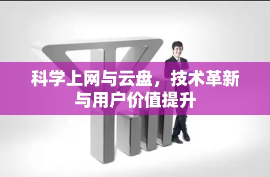 科学上网与云盘，技术革新与用户价值提升