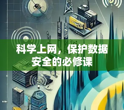 <strong>科学上网</strong>,保护数据安全的必修课