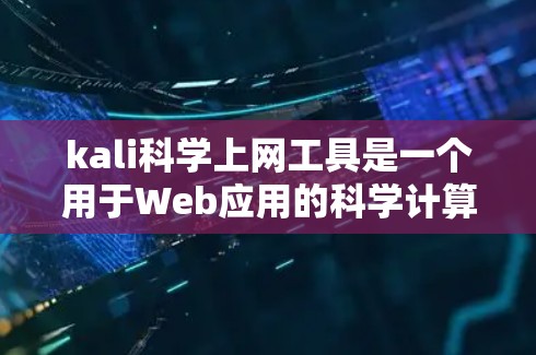 kali<strong>科学上网</strong>工具是一个用于Web应用的科学计算工具,旨在提供强大的数学计算、公式输入和绘图功能。以下是关于它的详细分析