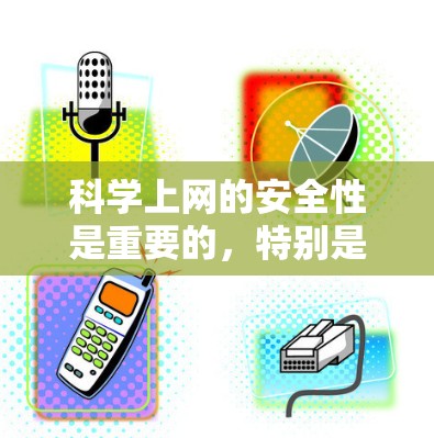 科学上网的安全性是重要的,特别是在科学论坛和学术网站上,恶意软件和广告可能会影响体验。以下是一些推荐的科学上网破解工具和安全策略,帮助您保护自己和网络环境