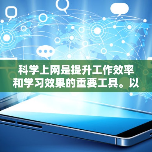科学上网是提升工作效率和学习效果的重要工具。以下是一些科学上网的方法和技巧,帮助你更好地利用网络资源