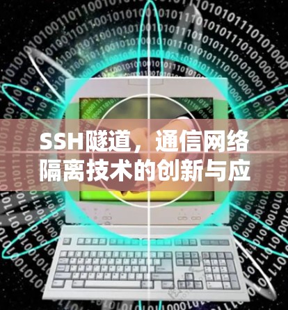 SSH隧道,通信网络隔离技术的创新与应用