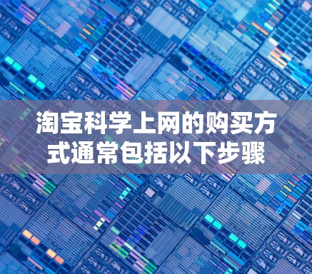 淘宝科学上网的购买方式通常包括以下步骤