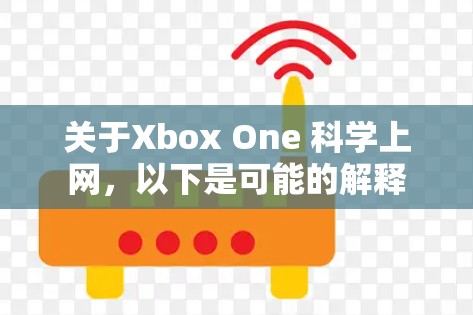 关于Xbox One 科学上网，以下是可能的解释