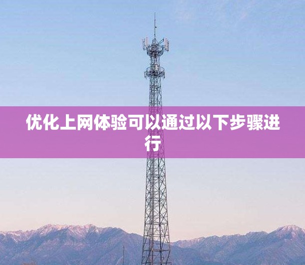 优化上网体验可以通过以下步骤进行