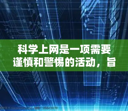 科学上网是一项需要谨慎和警惕的活动,旨在获取科学、技术、教育等方面的资源。以下是一些关键点,帮助您更好地使用科学上网 科学上网是一项需要谨慎和警惕的活动,旨在获取科学、技术、教育等方面的资源。以下是一些关键点,帮助您更好地使用科学上网