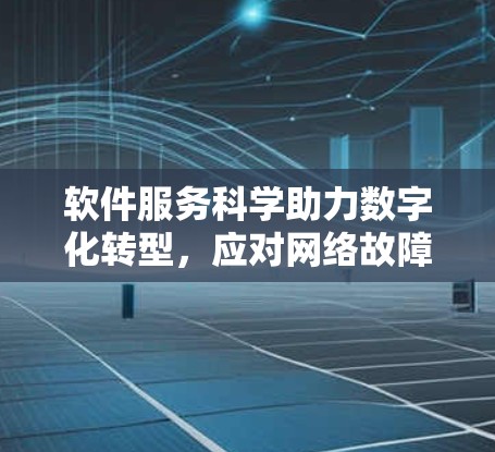 软件服务科学助力数字化转型，应对网络故障的策略与解决方案