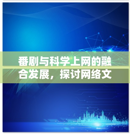 番剧与科学上网的融合发展，探讨网络文化与科学思维的碰撞与融合
