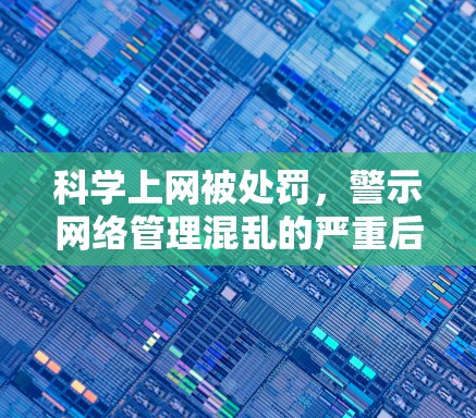 科学上网被处罚，警示网络管理混乱的严重后果
