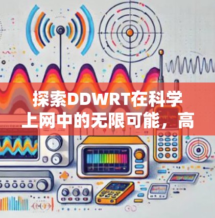 探索DDWRT在科学上网中的无限可能,高效传输与高效计算