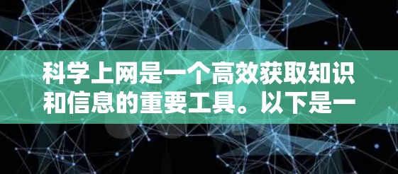 科学上网是一个高效获取知识和信息的重要工具。以下是一些常用的科学上网方法和推荐工具，帮助你更快、更高效地完成你的任务