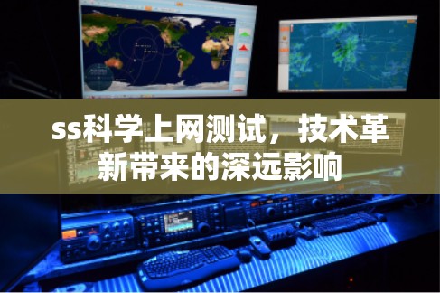 ss科学上网测试，技术革新带来的深远影响