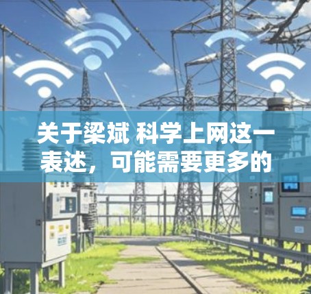 关于梁斌 科学上网这一表述，可能需要更多的上下文来理解具体指的是哪方面。以下是一些可能的解释