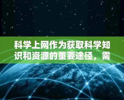 科学上网作为获取科学知识和资源的重要途径,需要综合考虑多个因素以实现高效、安全和便捷的体验。以下是针对科学上网的详细分析和建议