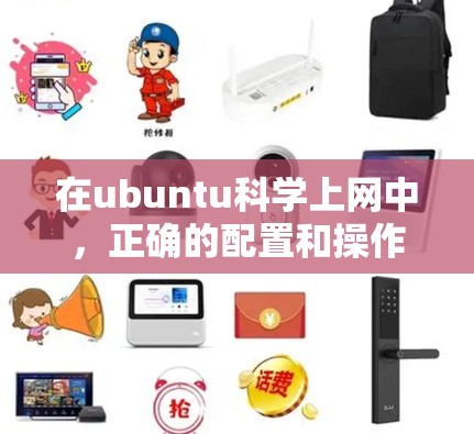 在ubuntu科学上网中,正确的配置和操作对于确保科学计算和网络使用的安全性和高效性至关重要。以下是一些步骤和建议,帮助用户高效地管理他们的科学上网