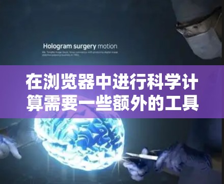 在浏览器中进行科学计算需要一些额外的工具或平台,因为浏览器本身不具备运行科学计算程序的能力。以下是几种可能的解决方案 在浏览器中进行科学计算需要一些额外的工具或平台,因为浏览器本身不具备运行科学计算程序的能力。以下是几种可能的解决方案
