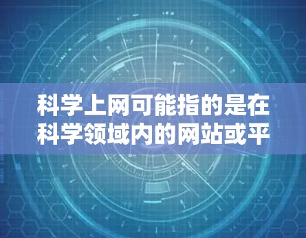 科学上网可能指的是在科学领域内的网站或平台,这些网站通常提供免费的账号供用户访问科学资源、学习科学知识或进行科学讨论。以下是一些可能在科学领域内提供免费账号的网站