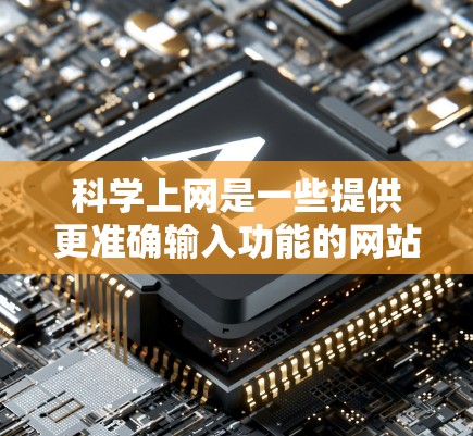 科学上网是一些提供更准确输入功能的网站,帮助用户更高效地输入字符和进行科学计算或绘图等任务。以下是使用科学上网的步骤和建议 科学上网是一些提供更准确输入功能的网站,帮助用户更高效地输入字符和进行科学计算或绘图等任务。以下是使用科学上网的步骤和建议