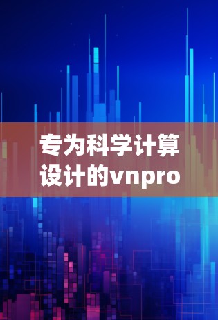 专为科学计算设计的vnprobot，高效便捷的科学上网工具