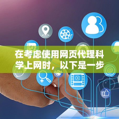 在考虑使用网页代理科学上网时，以下是一步步的指南