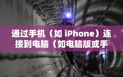通过手机（如 iPhone）连接到电脑（如电脑版或手机版科学应用）的方法通常包括以下几种