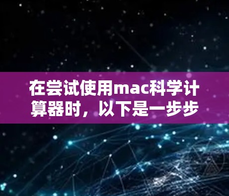 在尝试使用mac科学计算器时，以下是一步步的指南，帮助你顺利开始使用