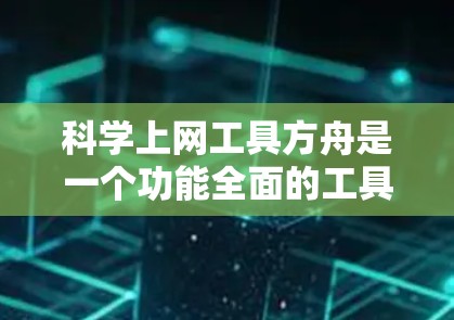 科学上网工具方舟是一个功能全面的工具，适合科学、工程和编程相关的学习和工作。以下是逐步的学习建议