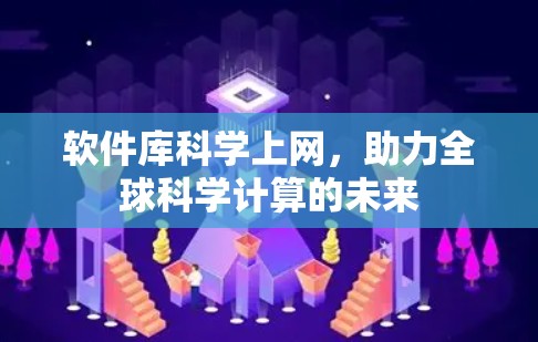 软件库科学上网，助力全球科学计算的未来