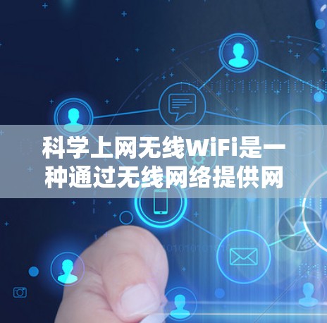科学上网无线WiFi是一种通过无线网络提供网络服务的设备,适用于在科学计算、数据分析和专业领域中进行的网络连接。以下是对其应用的详细分析
