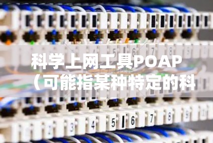 科学上网工具POAP（可能指某种特定的科学计算或数据分析工具）是一个功能丰富的在线工具，旨在帮助用户进行科学计算、数据分析和编程。以下是关于POAP的详细分析