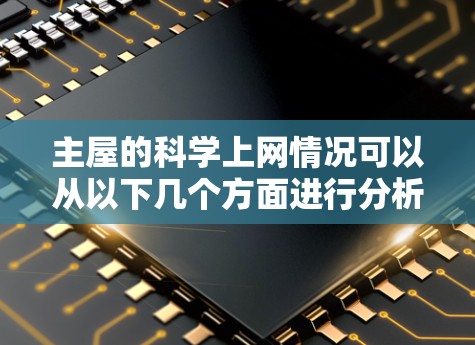 主屋的科学上网情况可以从以下几个方面进行分析