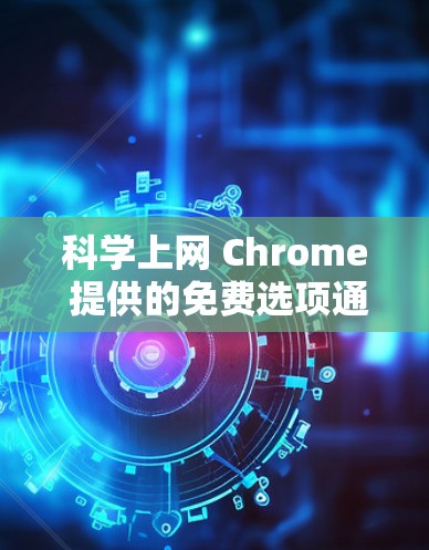 科学上网 Chrome 提供的免费选项通常指在线工具或服务，而不是浏览器本身。以下是一些免费的在线工具和服务，适合进行科学计算、绘图、编程等任务