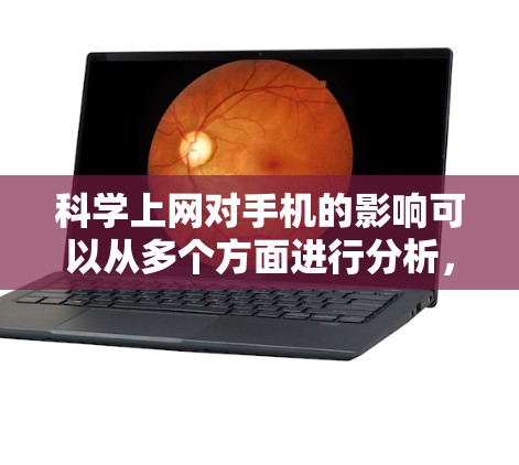科学上网对手机的影响可以从多个方面进行分析,包括好处和潜在的问题。以下是对科学上网对手机的详细分析