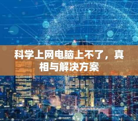 科学上网电脑上不了，真相与解决方案