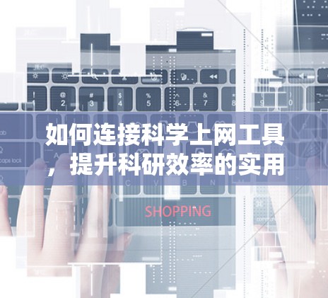 如何连接科学上网工具，提升科研效率的实用技巧