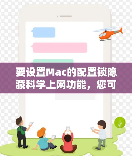 要设置Mac的配置锁隐藏科学上网功能，您可以按照以下步骤操作