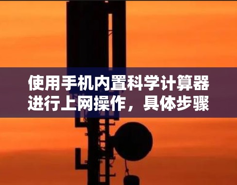 使用手机内置科学计算器进行上网操作,具体步骤如下