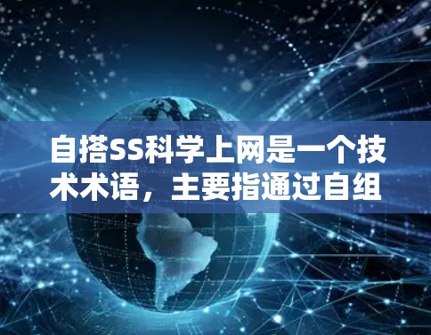 自搭SS<strong>科学上网</strong>是一个技术术语,主要指通过自组织的服务器服务(SS)来提供<strong>科学上网</strong>服务的网络解决方案。以下是对这一术语的详细解释