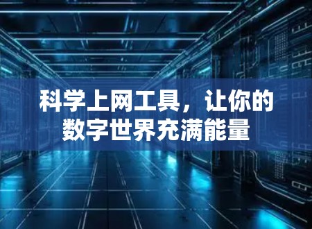 科学上网工具,让你的数字世界充满能量 科学上网工具,让你的数字世界充满能量