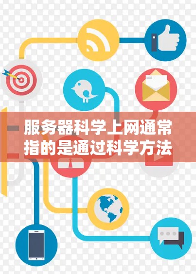 服务器<strong>科学上网</strong>通常指的是通过科学方法来管理、优化和使用服务器设备,以提高其性能、安全性以及效率。以下是一些关于服务器<strong>科学上网</strong>的常见问题和解决方案