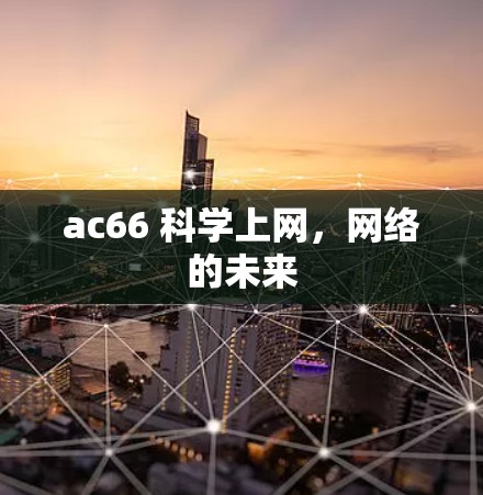 ac66 科学上网,网络的未来 ac66 科学上网,网络的未来