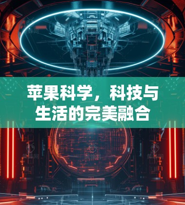 苹果科学,科技与生活的完美融合 苹果科学,科技与生活的完美融合