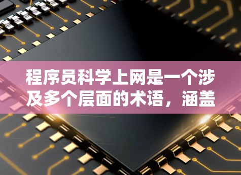 程序员科学上网是一个涉及多个层面的术语,涵盖了程序员在学习、工作或项目中使用互联网技术的范围。为了全面理解这一概念,可以从以下几个方面进行分析 程序员科学上网是一个涉及多个层面的术语,涵盖了程序员在学习、工作或项目中使用互联网技术的范围。为了全面理解这一概念,可以从以下几个方面进行分析