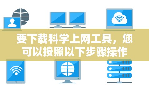 要下载<strong>科学上网</strong>工具,您可以按照以下步骤操作